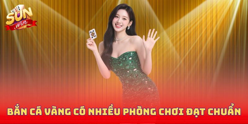 Bắn cá vàng có nhiều phòng chơi đạt chuẩn