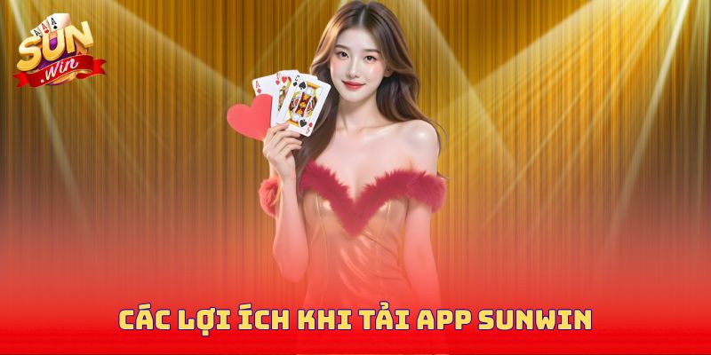 Các lợi ích khi tải app Sunwin