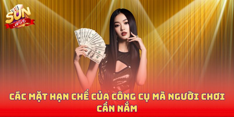 Các mặt hạn chế của công cụ mà người chơi cần nắm