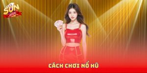 Cách Chơi Nổ Hũ Chuẩn, Tỷ Lệ Trúng Jackpot Lên Đến 99%