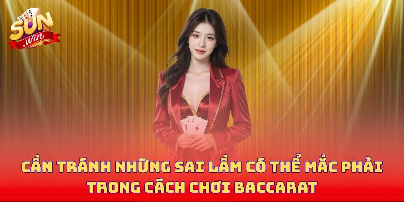 Cần tránh những sai lầm có thể mắc phải trong cách chơi baccarat
