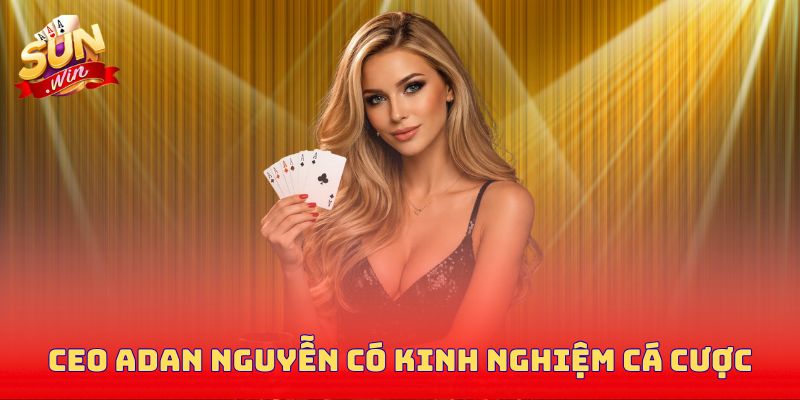 CEO Adan Nguyễn có nhiều kinh nghiệm trong mảng cá cược