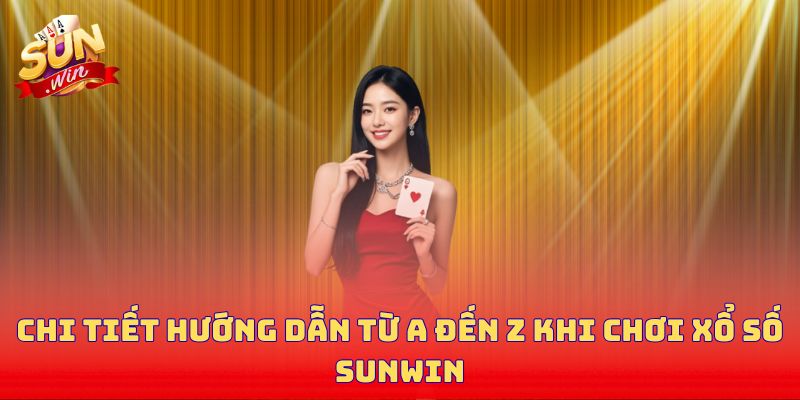 Chi tiết hướng dẫn từ A đến Z khi chơi Xổ số Sunwin
