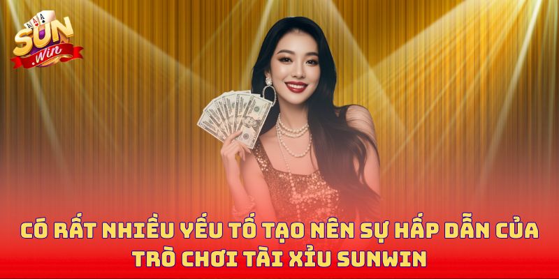 Có rất nhiều yếu tố tạo nên sự hấp dẫn của trò chơi tài xỉu Sunwin