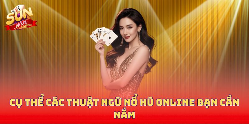 Cụ thể các thuật ngữ nổ hũ online bạn cần nắm