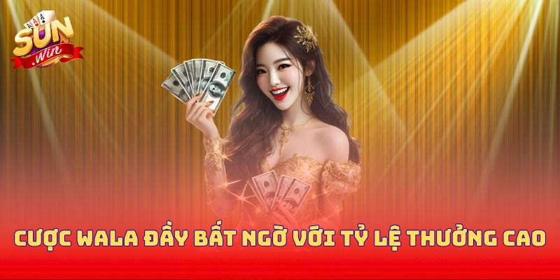 Cược Wala đầy bất ngờ với tỷ lệ thưởng cao
