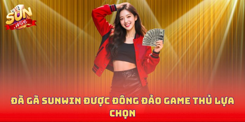 Đà gà Sunwin được đông đảo game thủ lựa chọn