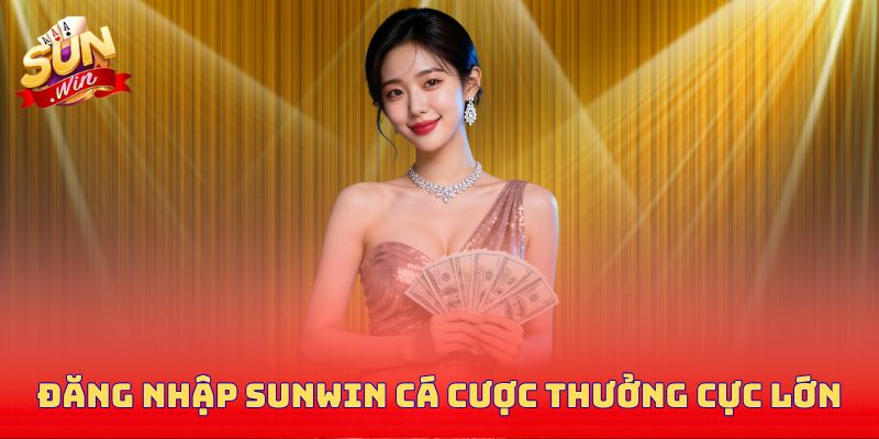 Đăng nhập Sunwin cá cược thưởng cực lớnĐăng nhập Sunwin cá cược thưởng cực lớn