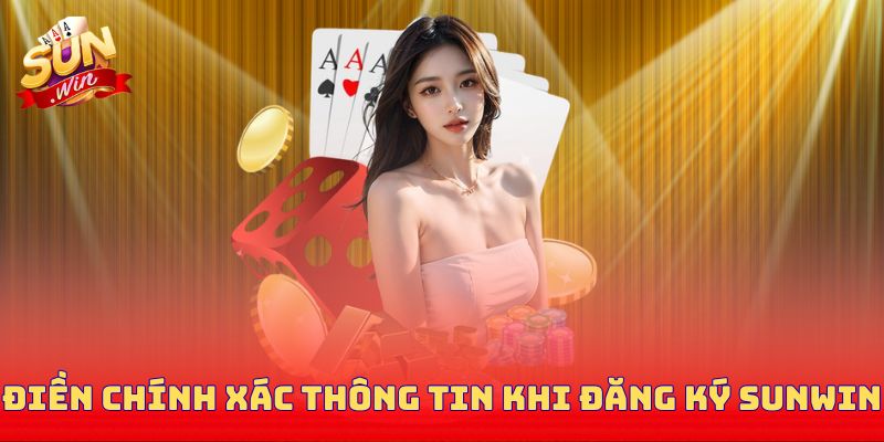 Điền chính xác thông tin khi đăng ký Sunwin