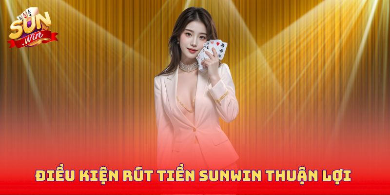 Điều kiện rút tiền Sunwin thuận lợi và dễ dàng