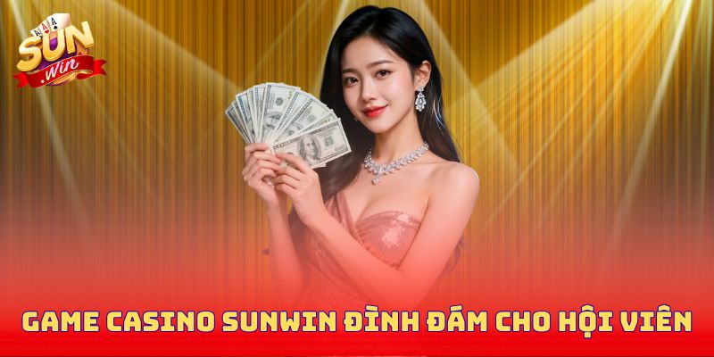 Game casino Sunwin đình đám cho hội viên