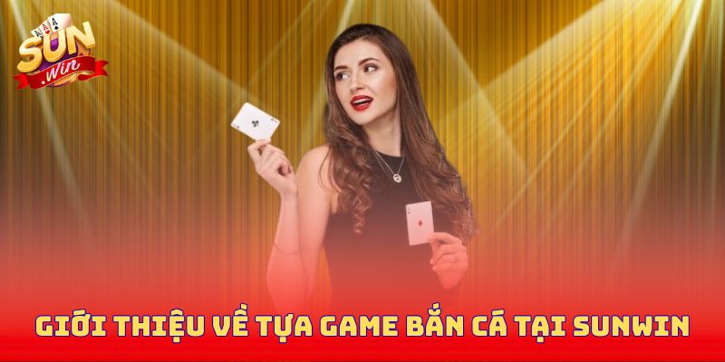 Giới thiệu về tựa game bắn cá tại Sunwin