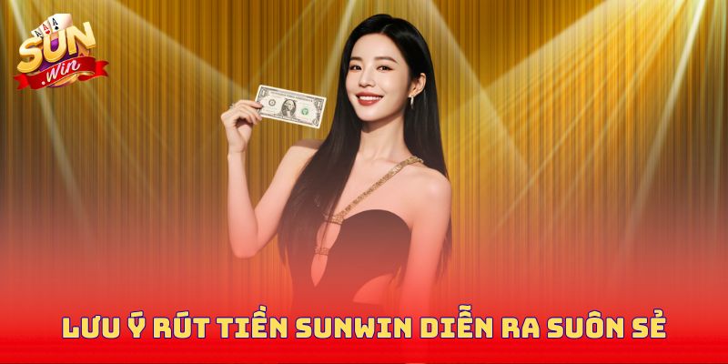 Lưu ý quá trình rút tiền Sunwin diễn ra suôn sẻ