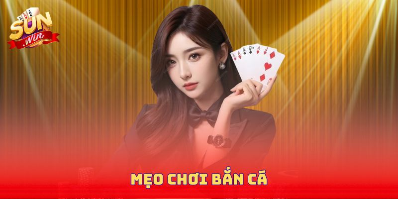 Mẹo Chơi Bắn Cá - Bí Kíp Chơi Bắn Cá Luôn Thắng Tại Sunwin