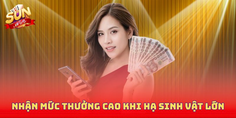 Nhận mức thưởng cao khi hạ nhiều sinh vật lớn