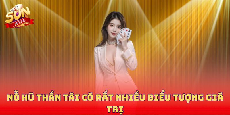 Nỗ hũ thần tài có rất nhiều biểu tượng giá trị