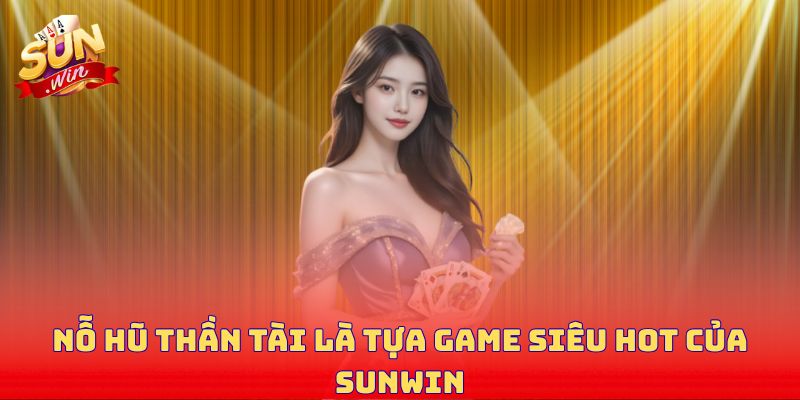Nỗ hũ thần tài là tựa game siêu hot của Sunwin