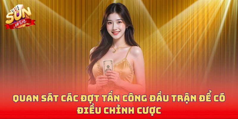 Quan sát các đợt tấn công đầu trận để có điều chỉnh cược