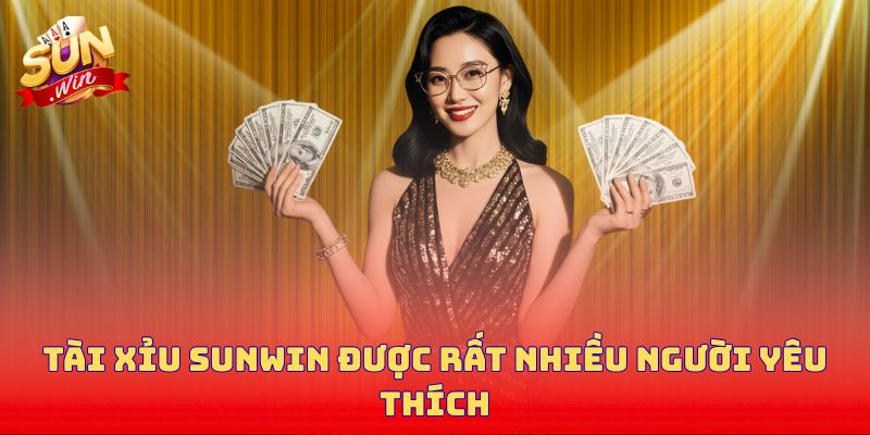Tài xỉu Sunwin được rất nhiều người yêu thích