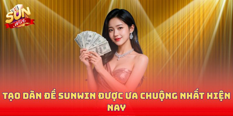 Tạo dàn đề Sunwin được ưa chuộng nhất hiện nay