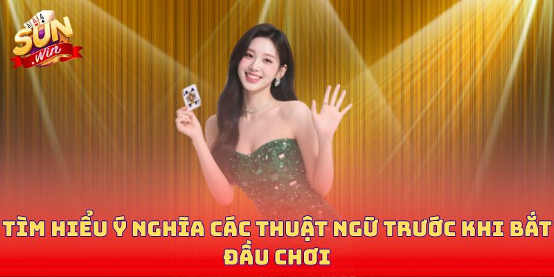 Tìm hiểu ý nghĩa các thuật ngữ trước khi bắt đầu chơi