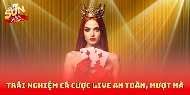 Trải nghiệm cá cược live an toàn, mượt mà