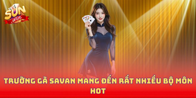 Trường gà Savan mang đến rất nhiều bộ môn hot