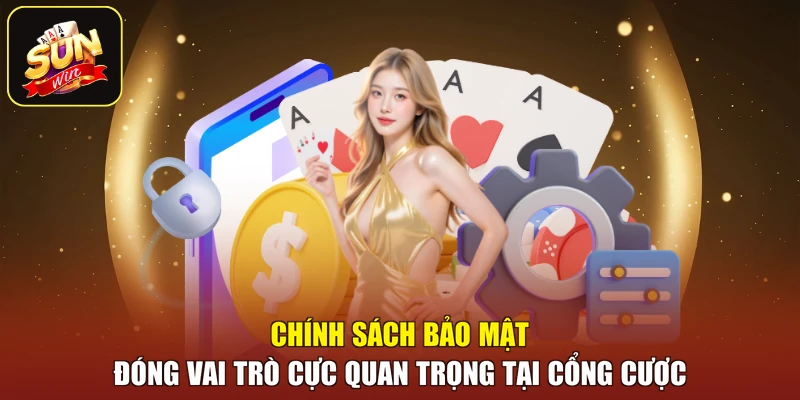 Chính sách bảo mật đóng vai trò cực quan trọng tại cổng cược