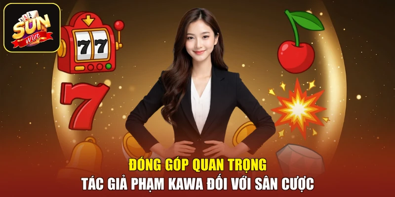 Đóng góp quan trọng tác giả Phạm KAWA đối với sân cược