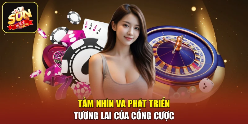 Tầm nhìn và phát triển tương lai của cổng cược