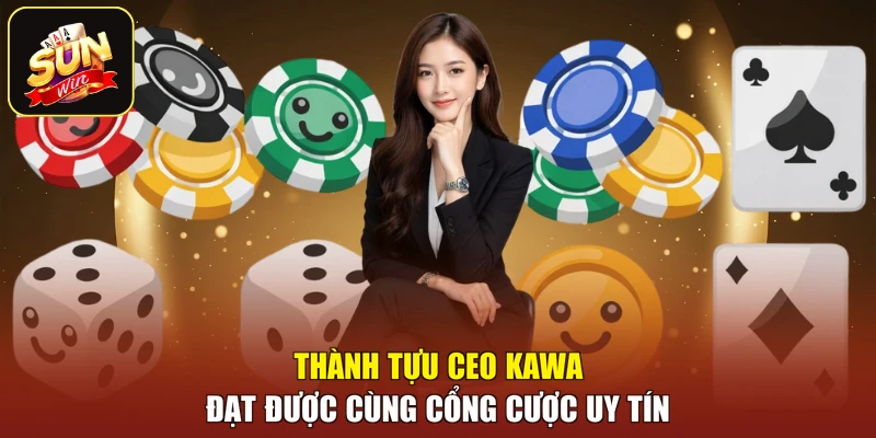 Thành tựu CEO KAWA đạt được cùng cổng cược uy tín