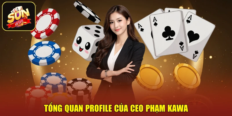 Tổng quan profile của CEO Phạm KAWA